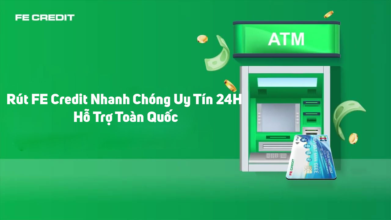 Rút FE Credit Nhanh Chóng Uy Tín 24H – Hỗ Trợ Toàn Quốc