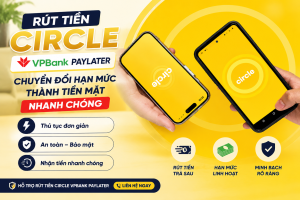 Rút tiền Circle VPBank PayLater chuyển đổi hạn mức trả sau thành tiền mặt nhanh chóng và an toàn